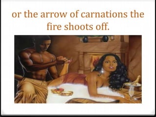 or the arrow of carnations the fire shoots off.