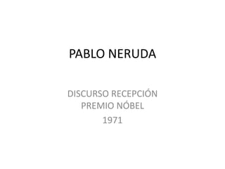 PABLO NERUDA

DISCURSO RECEPCIÓN
   PREMIO NÓBEL
       1971
 