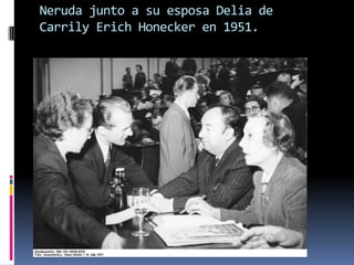 Neruda junto a su esposa Delia de
Carrily Erich Honecker en 1951.
 