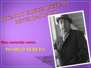 Mas conocido como:

POABLO NERUDA

 