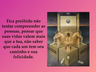 Fica proibido não
tentar compreender as
pessoas, pensar que
suas vidas valem mais
que a tua, não saber
que cada um tem seu
caminho e sua
felicidade.
 