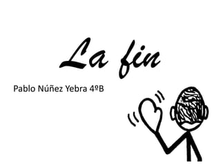 La fin
Pablo Núñez Yebra 4ºB
 