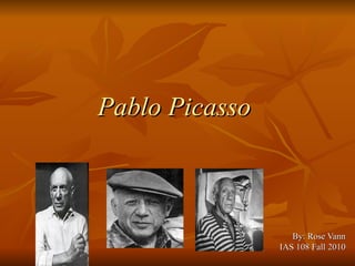 Pablo Picasso   By: Rose Vann IAS 108 Fall 2010 