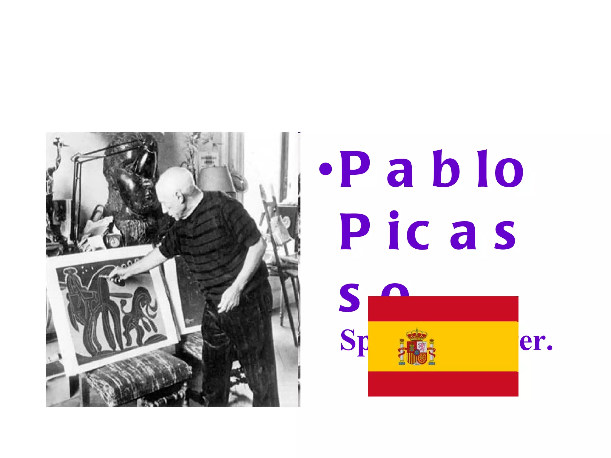 Pablo Picasso   was a Spanish painter. 