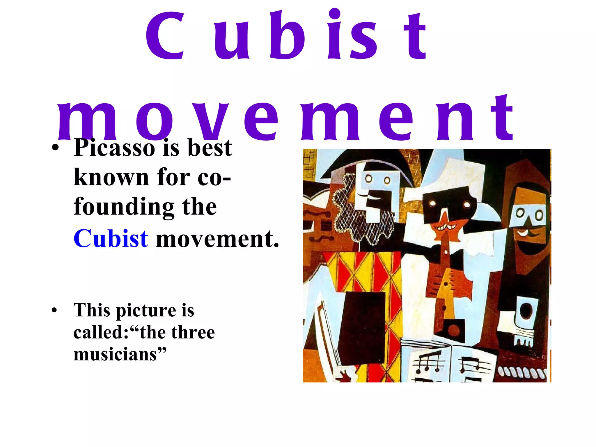 Cubist movement Picasso is best known for co-founding the  Cubist  movement.   This picture is called:“the three musicians” 