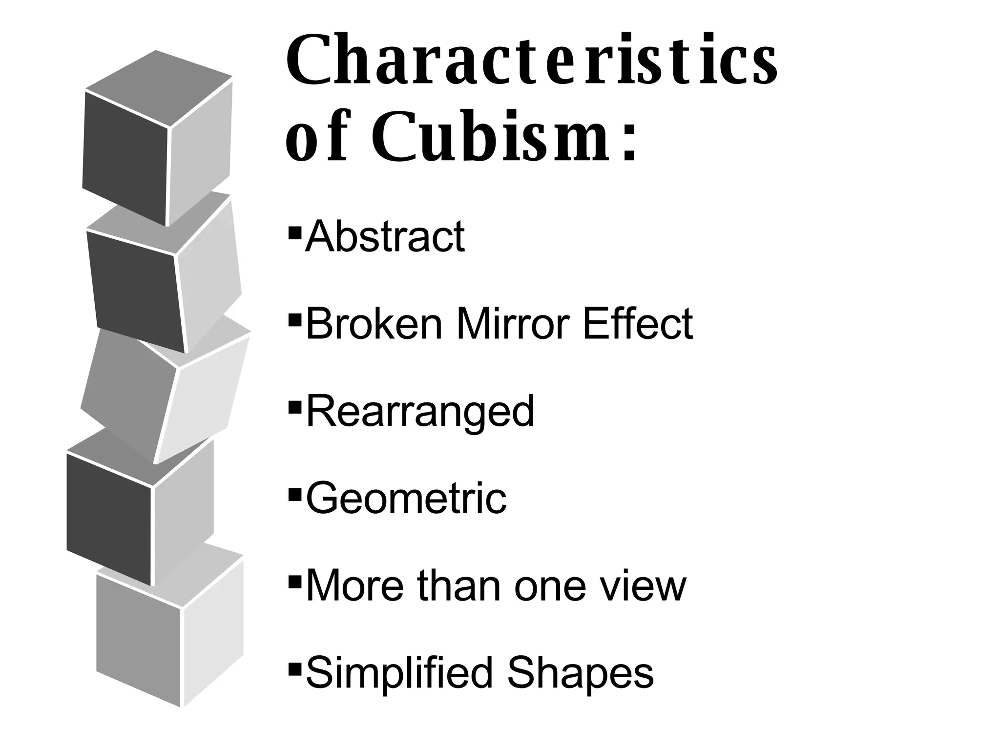 Characteristics of Cubism: Abstract Broken Mirror Effect Rearranged Geometric More than one view  Simplified Shapes 