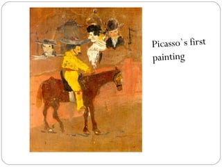 Picasso`s first
painting
 