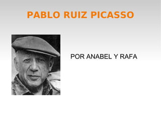 PABLO RUIZ PICASSO

POR ANABEL Y RAFA

 