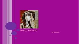 PABLO PICASSO
By Analicia
 