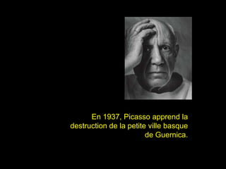 En 1937, Picasso apprend la
destruction de la petite ville basque
de Guernica.
 