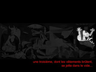 une troisième, dont les vêtements brûlent,
se jette dans le vide...
 