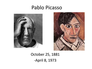 Pablo Picasso
October 25, 1881
-April 8, 1973
 