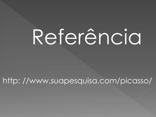 Referência
http: //www.suapesquisa.com/picasso/
 