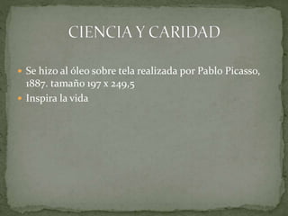  Se hizo al óleo sobre tela realizada por Pablo Picasso,
1887. tamaño 197 x 249,5
 Inspira la vida
 