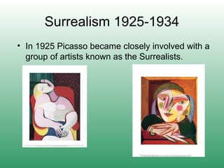 Surrealism 1925-1934
• In 1925 Picasso became closely involved with a
group of artists known as the Surrealists.
 