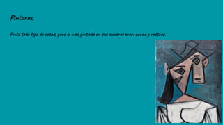 Pinturas
Pintó todo tipo de cosas, pero lo más pintado en sus cuadros eran caras y rostros.
 