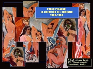© Prof. Alfredo García. IES “Dionisio Aguado”, Fuenlabrada, Madrid PABLO PICASSO.  LA CREACIÓN DEL CUBISMO. 1906-1909  