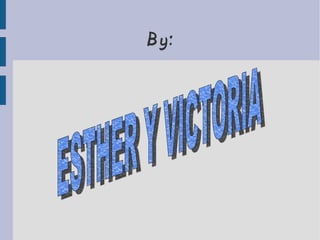 By: ESTHER Y VICTORIA 