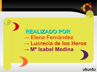 REALIZADO POR:
             POR
→ Elena Fernández
→ Lucrecia de los Heros
→ Mª Isabel Medina
 