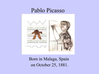 Pablo Picasso Born in Malaga, Spain  on October 25, 1881. 