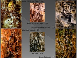 “Retrat d‟Ambroise Vollard” . 1910




        “Retrat de Wilhelm Uhde” . 1910

             “Retrat de Daniel-Henry Kanh” . 1910
“L‟home del clarinet” . 1911




               “El poeta” . 1911

                           “L‟ampolla de vas”. 1911
 