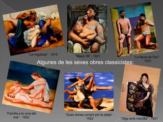“La migdiada” . 1919
                                              “Mare i fill” . 1921                     “La flauta de Pan” .
                                                                                               1923
                         Algunes de les seves obres classicistes:




“Família a la vora del                 “Dues dones corrent per la platja” .
    mar” . 1922                                     1922                      “Olga amb mantilla” . 1921
 