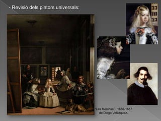 - Revisió dels pintors universals:




                                     “Las Meninas” . 1656-1657
                                        de Diego Velázquez.
 