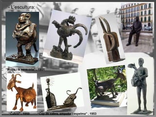 - L‟escultura:




“Mona i la seva cria” . 1951




  “Cabra” . 1950      “Cap de cabra, ampolla i espelma” . 1953
 