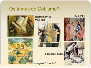 Os temas do Cubismo?  O CorpoInstrumentos Musicais Garrafas; facasPaisagens ”casarios”