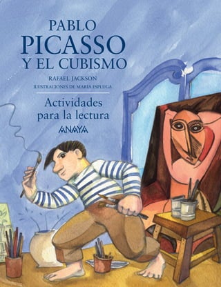 PABLO
PICASSO
Y EL CUBISMO
Rafael Jackson
ilustraciones DE MARIA ESPLUGA
Actividades
para la lectura
 