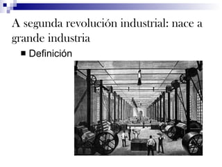 Definición A segunda revolución industrial: nace a grande industria 