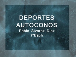 DEPORTES
AUTOCONOS
Pablo Álvarez Diez
      1ºBach
 