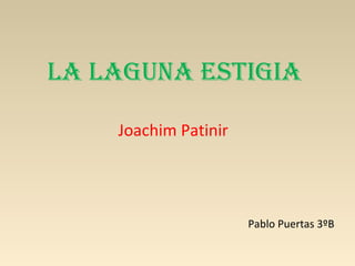 La Laguna Estigia

    Joachim Patinir




                      Pablo Puertas 3ºB
 