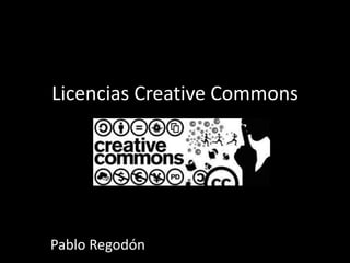 Licencias Creative Commons 
Pablo Regodón 
 