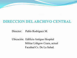Director:   Pablo Rodríguez M.

Ubicación: Edificio Antiguo Hospital
           Militar Lithgow Ceara, actual
           Facultad Cs. De La Salud.
 