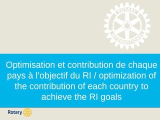 Optimisation et contribution de chaque
pays à l’objectif du RI / optimization of
the contribution of each country to
achieve the RI goals

 