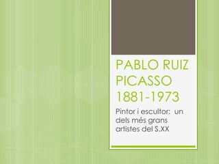 PABLO RUIZ PICASSO1881-1973 Pintor i escultor:  un delsmésgransartistes del S.XX 