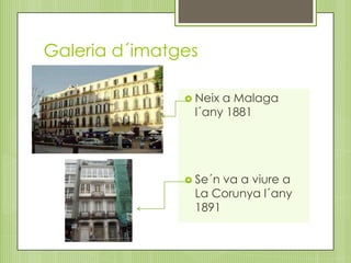 Galeriad´imatgesNeix a Malagal´any 1881Se´n va a viure a La Corunyal´any 1891