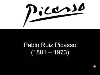 Pablo Ruiz Picasso
(1881 – 1973)
 