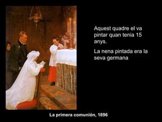 La primera comunión, 1896
Aquest quadre el va
pintar quan tenia 15
anys.
La nena pintada era la
seva germana
 