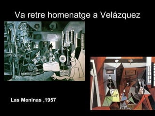 Va retre homenatge a Velázquez
Las Meninas ,1957
 