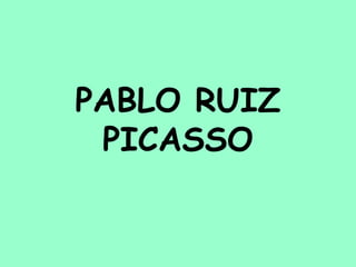 PABLO RUIZ
 PICASSO
 