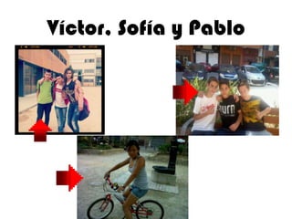 Víctor, Sofía y Pablo
 