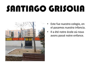 SANTIAGO GRISOLIA
• Este fue nuestro colegio, en
el pasamos nuestra infancia.
• Il a été notre école où nous
avons passé notre enfance.
 