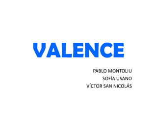 VALENCE
PABLO MONTOLIU
SOFÍA USANO
VÍCTOR SAN NICOLÁS
 