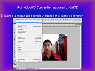 Actividad#3 Convertir imágenes a CMYK

1. Guarde la imagen que a estado utilizando en el ejercicio anterior
 