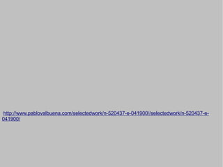http://www.pablovalbuena.com/selectedwork/n-520437-e-041900//selectedwork/n-520437-e041900/

 