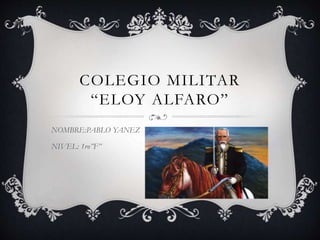 COLEGIO MILITAR
“ELOY ALFARO”
NOMBRE:PABLO YANEZ
NIVEL: 1ro”F”
 