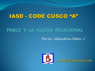 IASD - CODE CUSCO “A”



         Por Lic. Alejandrino Halire C.




                   ahalire@hotmail.com
 