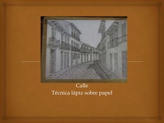 Calle
Técnica lápiz sobre papel
 